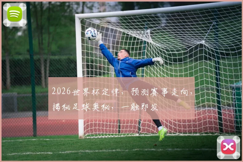 2026世界杯定律，预测赛事走向，揭秘足球奥秘，一触即发
