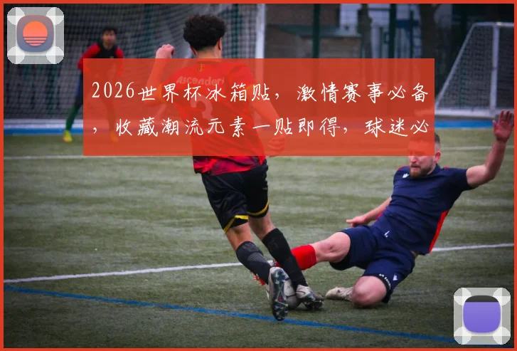 2026世界杯冰箱贴，激情赛事必备，收藏潮流元素一贴即得，球迷必备
